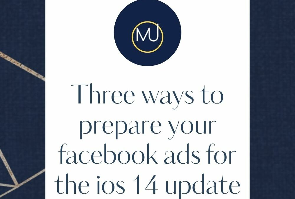 Three Ways To Prepare your Facebook Ads for the iOS 14 Update