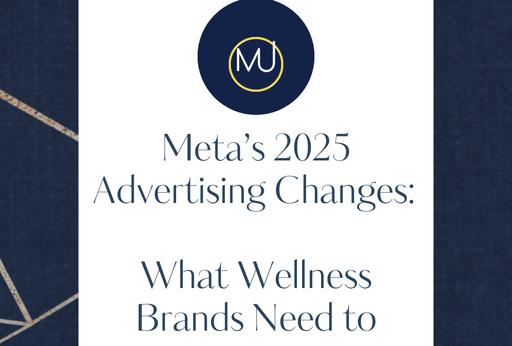 Meta’s 2025 Advertising Changes: What Wellness Brands Need to Know