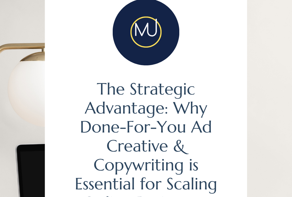 The Strategic Advantage: Why Done-For-You Ad Creative & Copywriting is Essential for Scaling Online Businesses