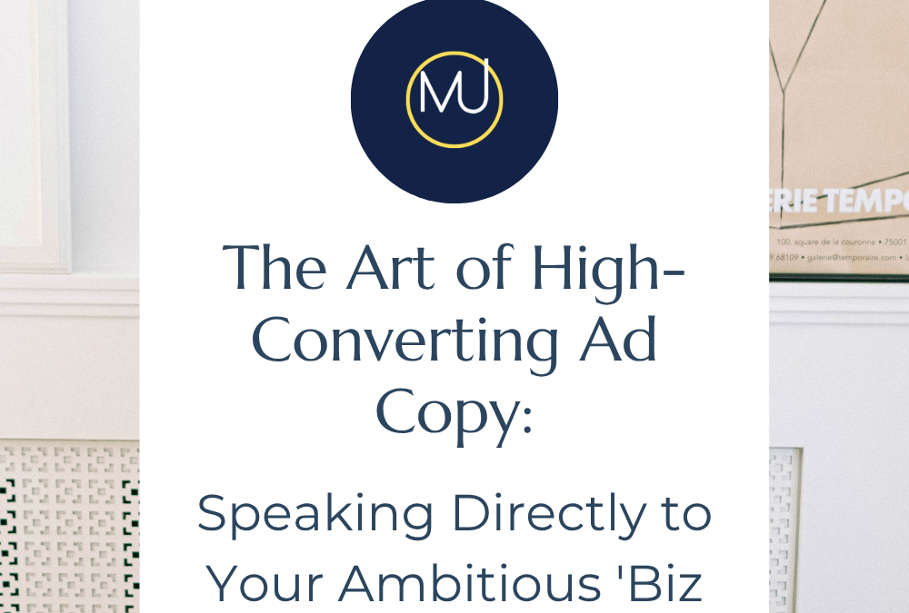 The Art of High-Converting Ad Copy: Speaking Directly to Your Ambitious ‘Biz Bestie’